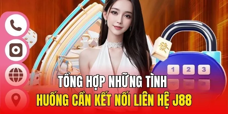 Tổng hợp những tình huống cần kết nối Liên Hệ J88